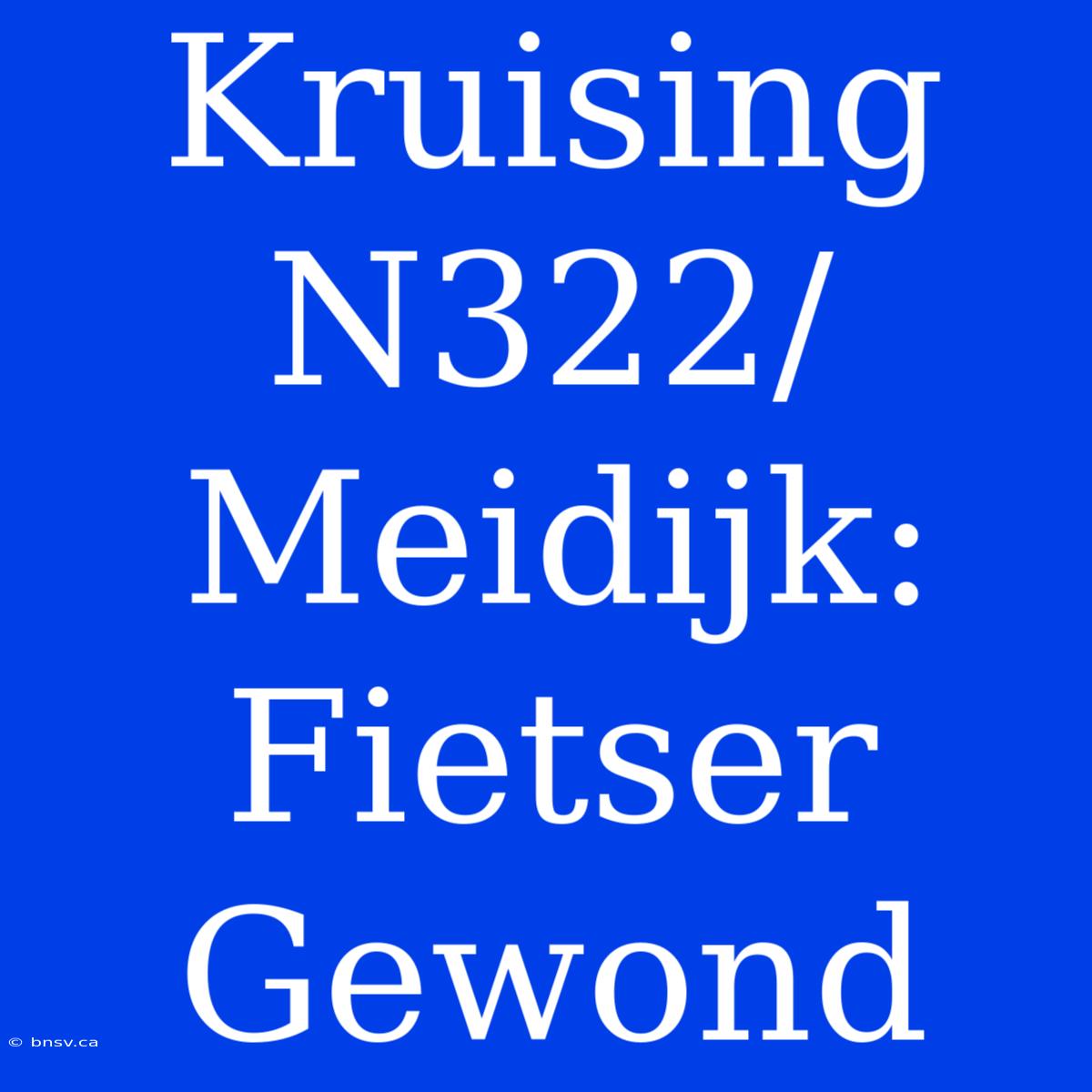 Kruising N322/Meidijk: Fietser Gewond