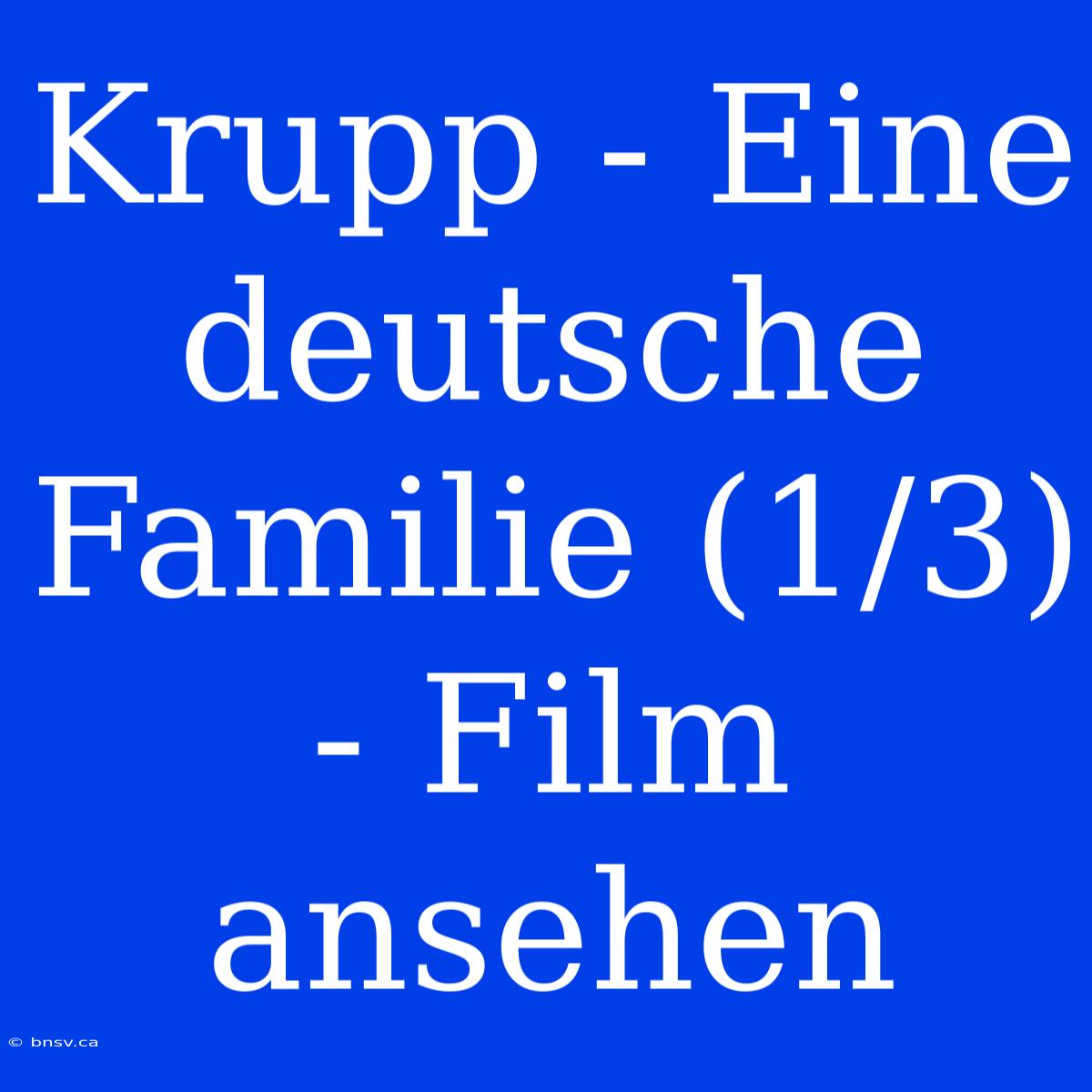 Krupp - Eine Deutsche Familie (1/3) - Film Ansehen