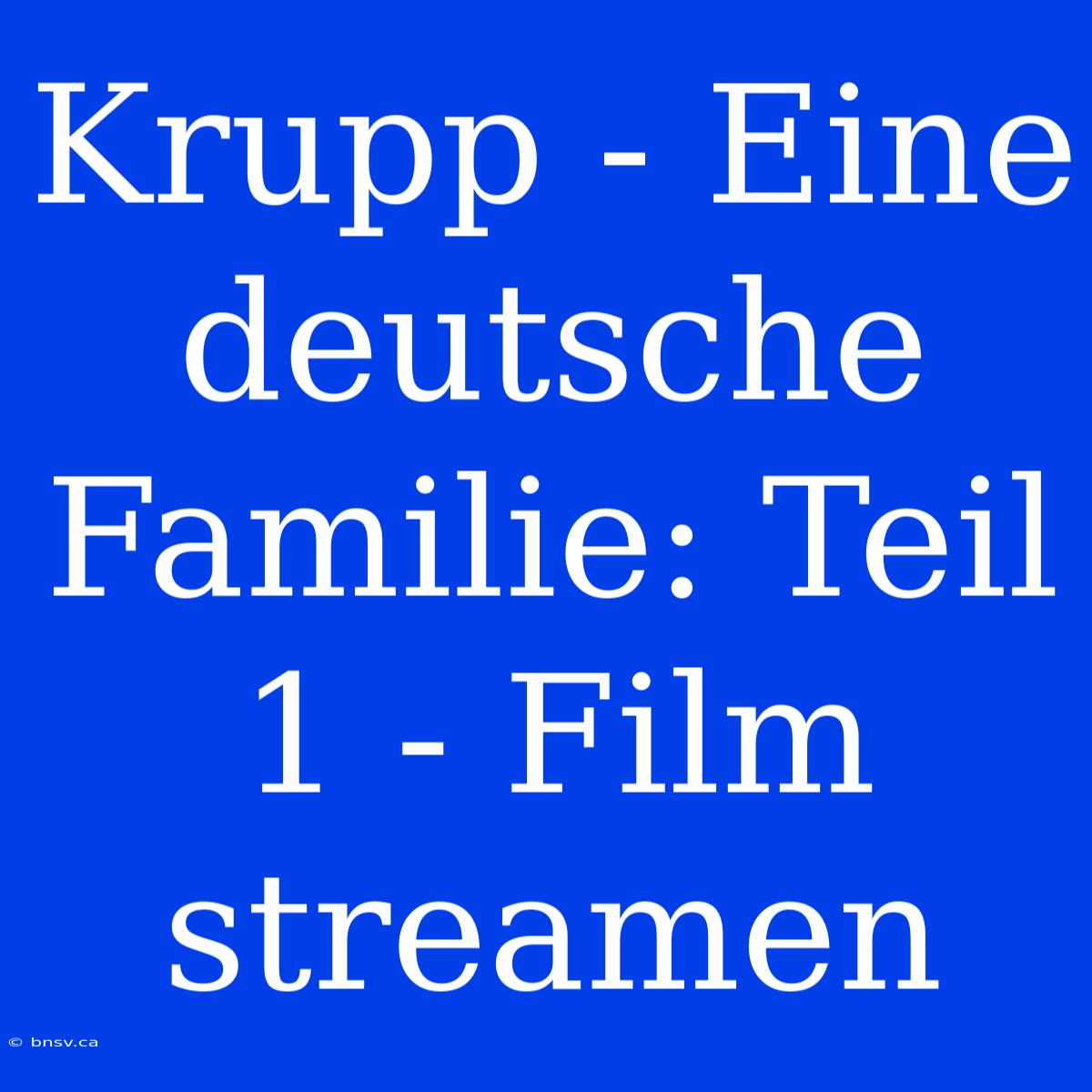 Krupp - Eine Deutsche Familie: Teil 1 - Film Streamen