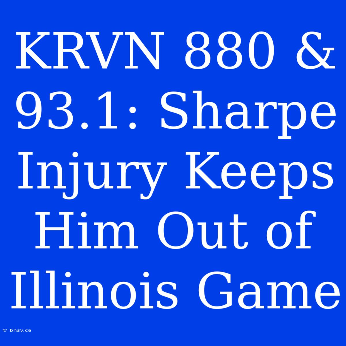 KRVN 880 & 93.1: Sharpe Injury Keeps Him Out Of Illinois Game