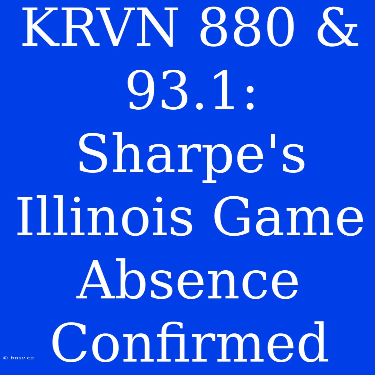 KRVN 880 & 93.1: Sharpe's Illinois Game Absence Confirmed