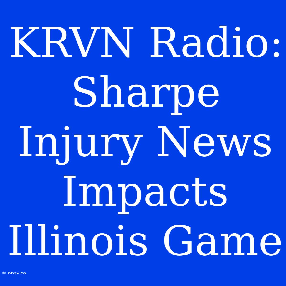 KRVN Radio: Sharpe Injury News Impacts Illinois Game