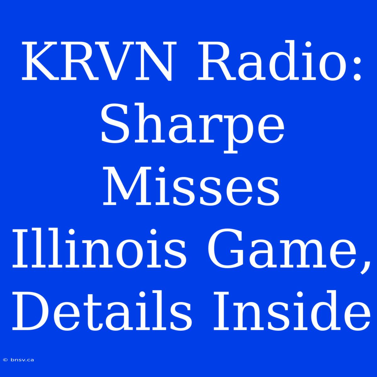 KRVN Radio: Sharpe Misses Illinois Game, Details Inside