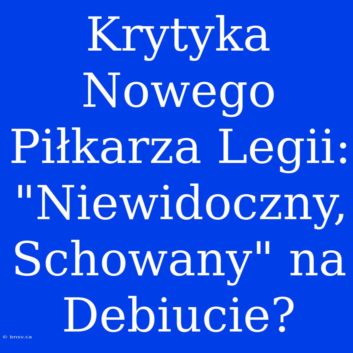 Krytyka Nowego Piłkarza Legii: 