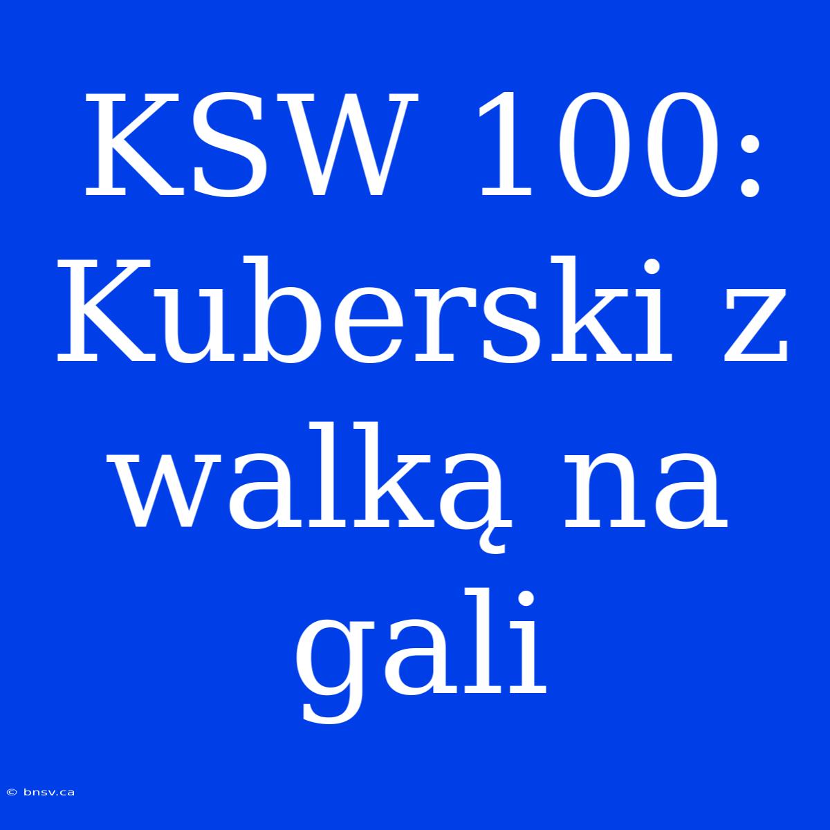 KSW 100: Kuberski Z Walką Na Gali