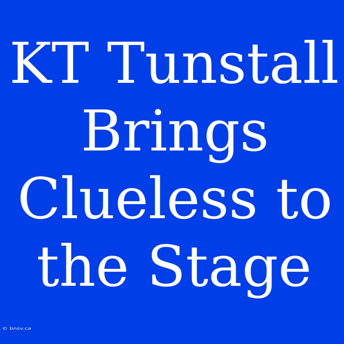 KT Tunstall Brings Clueless To The Stage