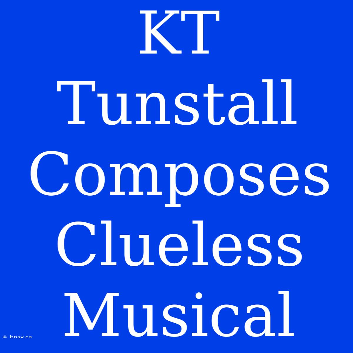 KT Tunstall Composes Clueless Musical