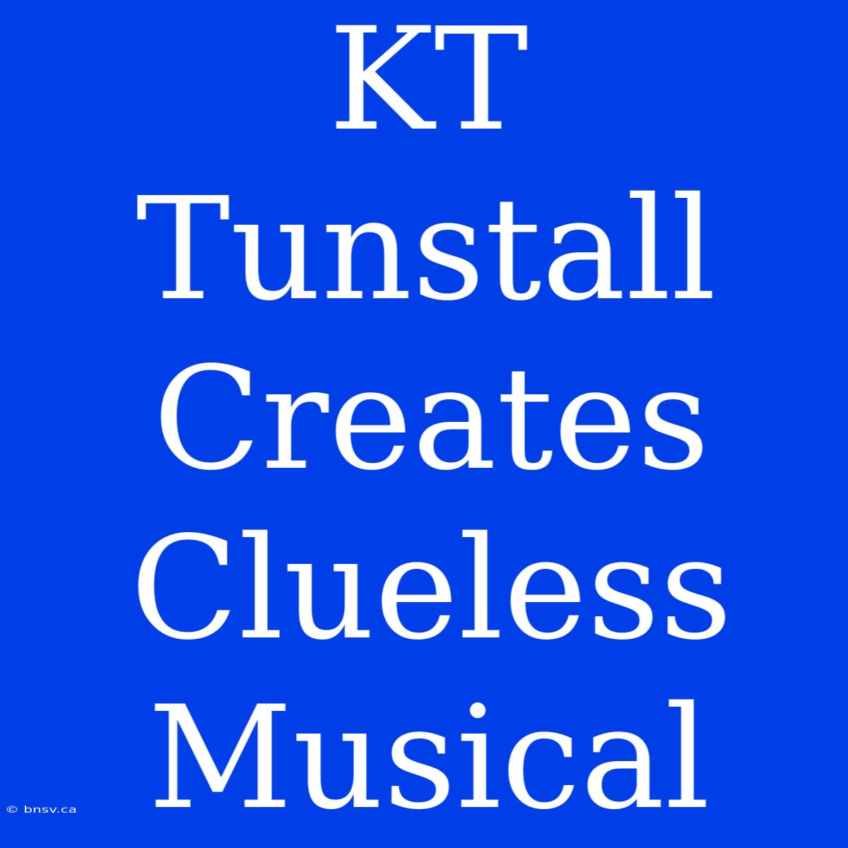 KT Tunstall Creates Clueless Musical