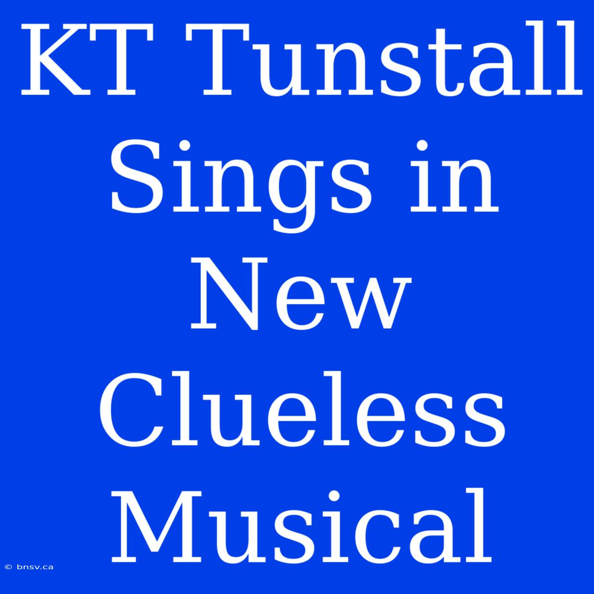 KT Tunstall Sings In New Clueless Musical