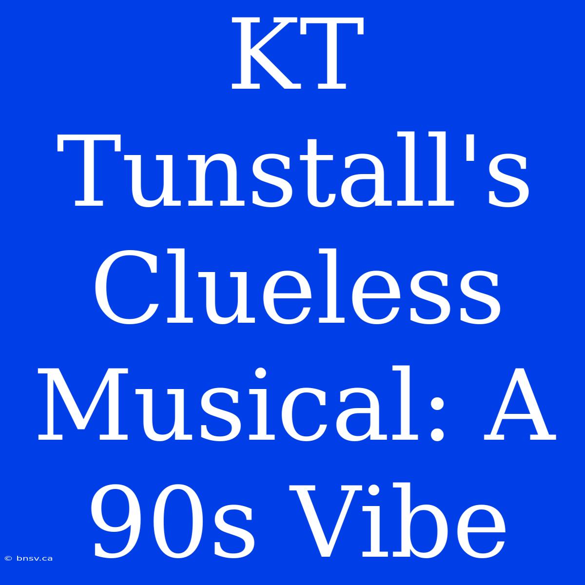 KT Tunstall's Clueless Musical: A 90s Vibe