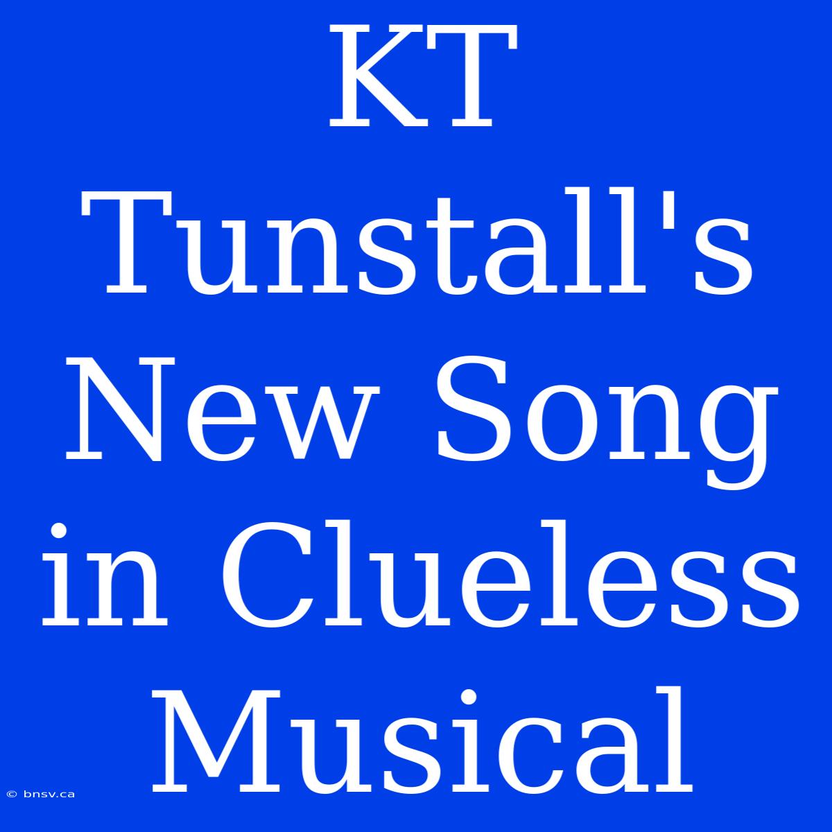 KT Tunstall's New Song In Clueless Musical