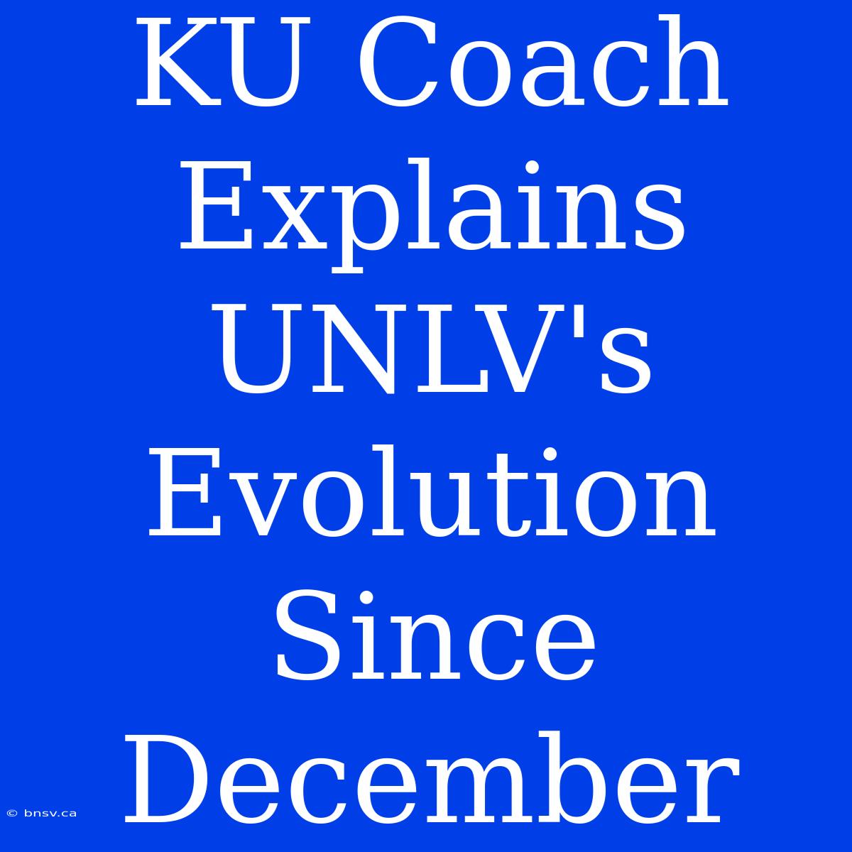 KU Coach Explains UNLV's Evolution Since December