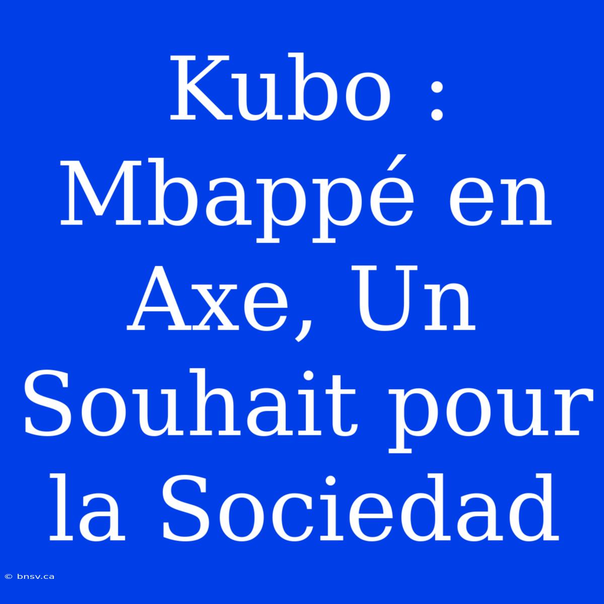 Kubo : Mbappé En Axe, Un Souhait Pour La Sociedad