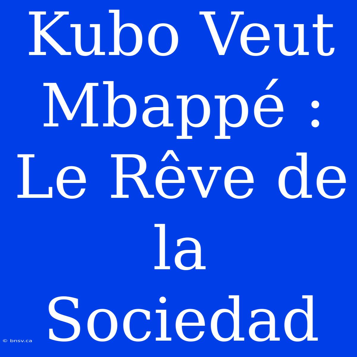 Kubo Veut Mbappé : Le Rêve De La Sociedad