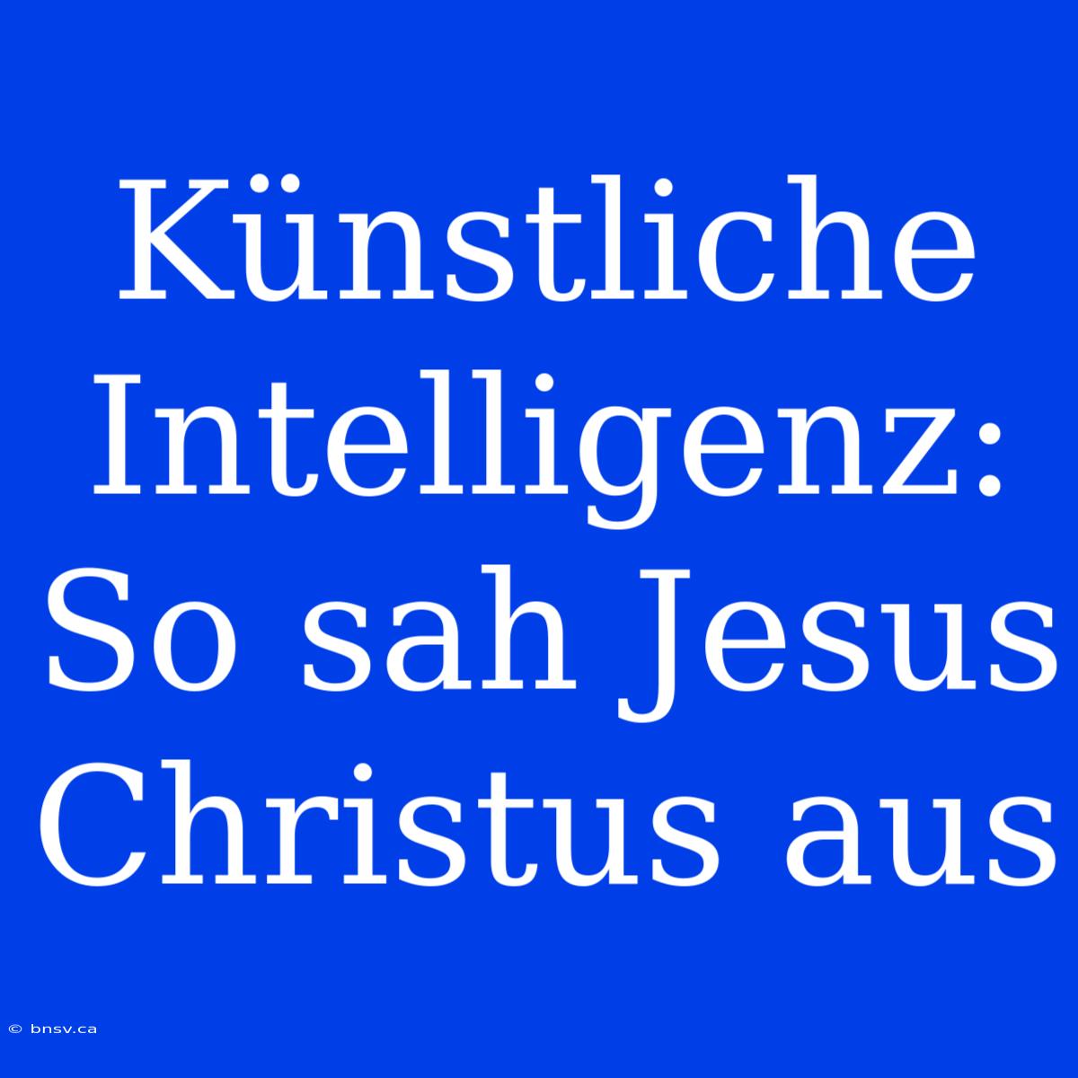 Künstliche Intelligenz: So Sah Jesus Christus Aus