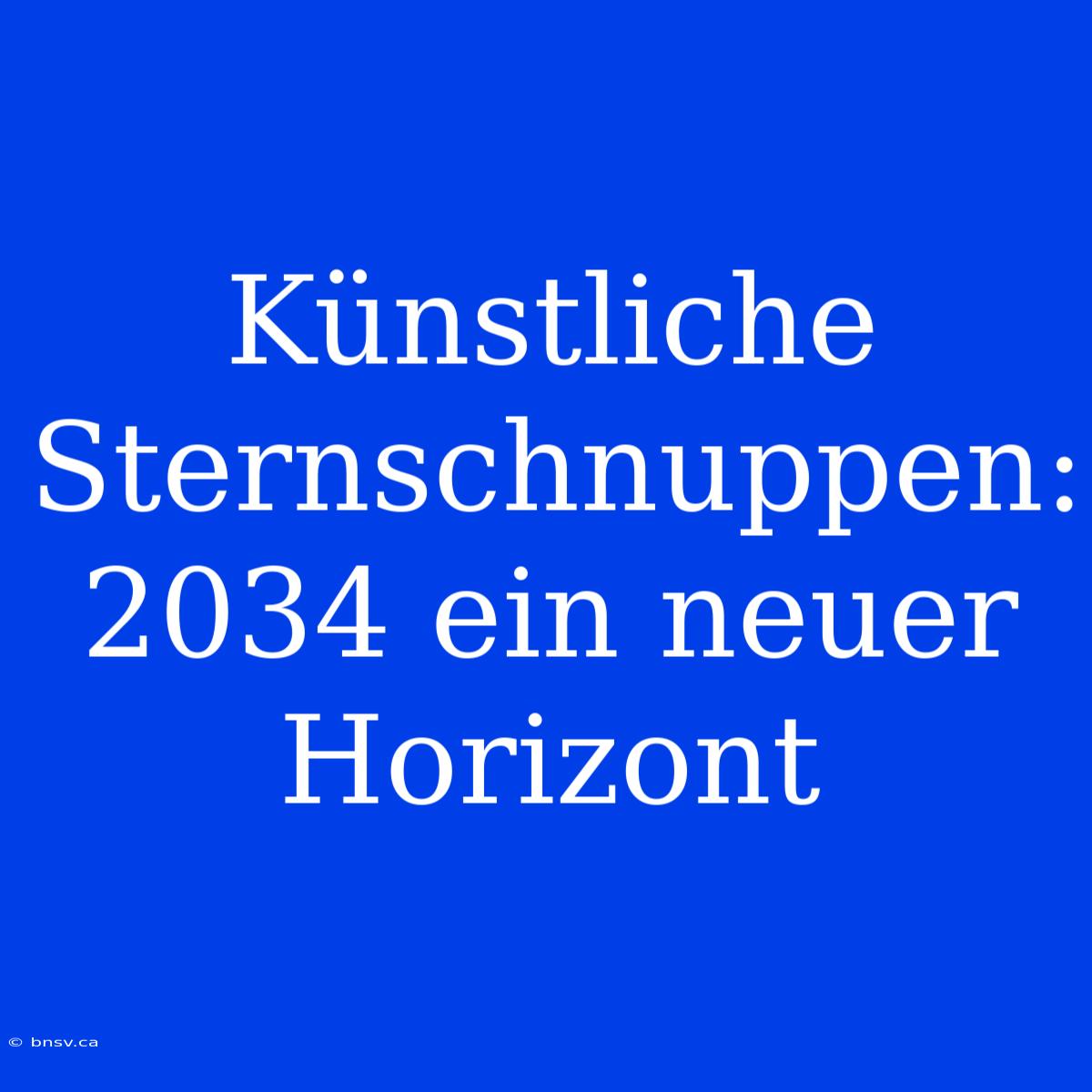 Künstliche Sternschnuppen:  2034 Ein Neuer Horizont