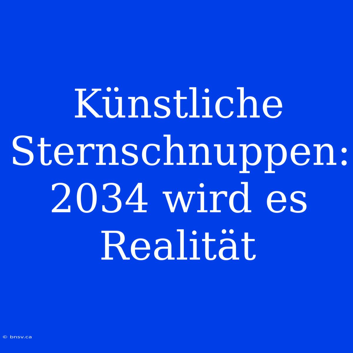 Künstliche Sternschnuppen: 2034 Wird Es Realität