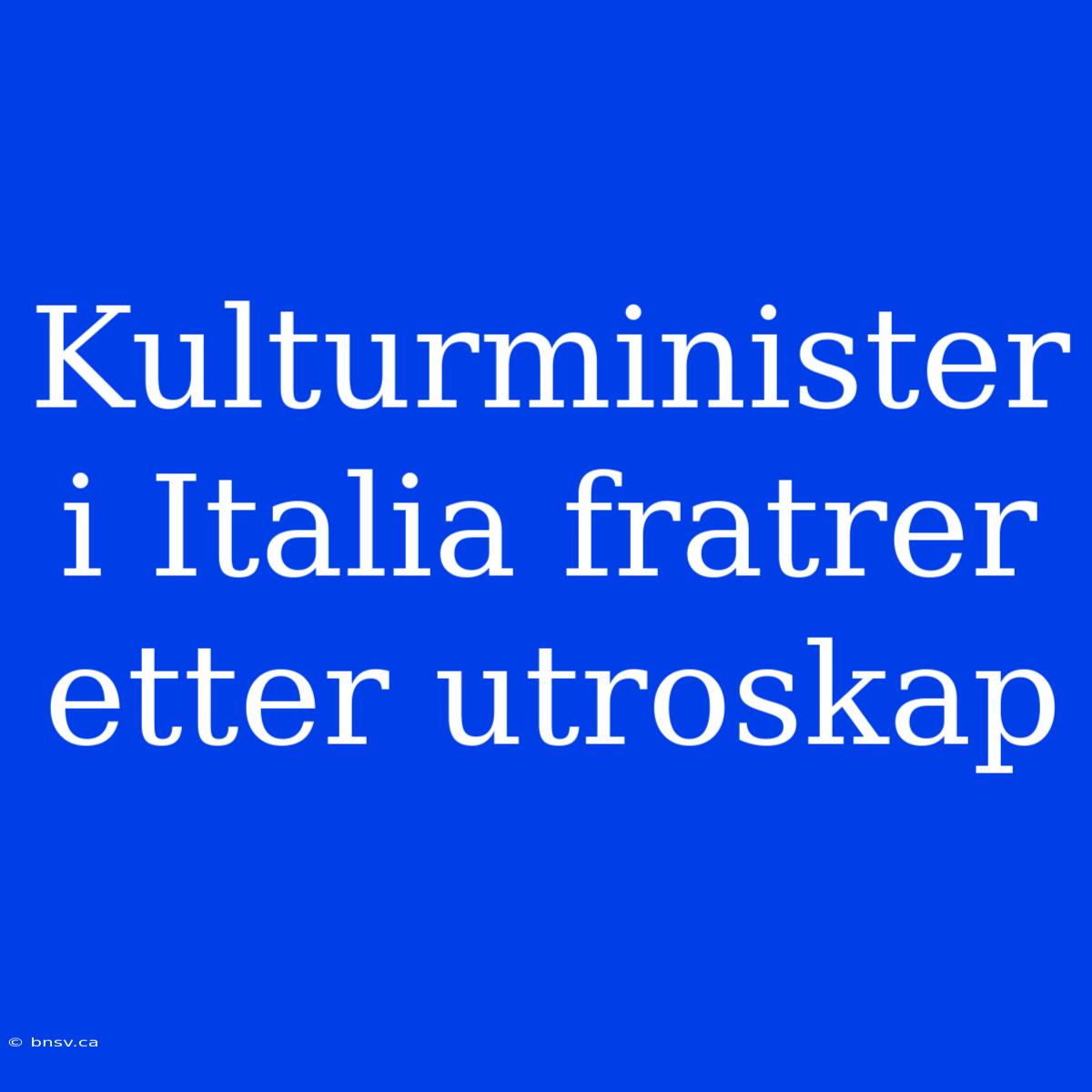 Kulturminister I Italia Fratrer Etter Utroskap