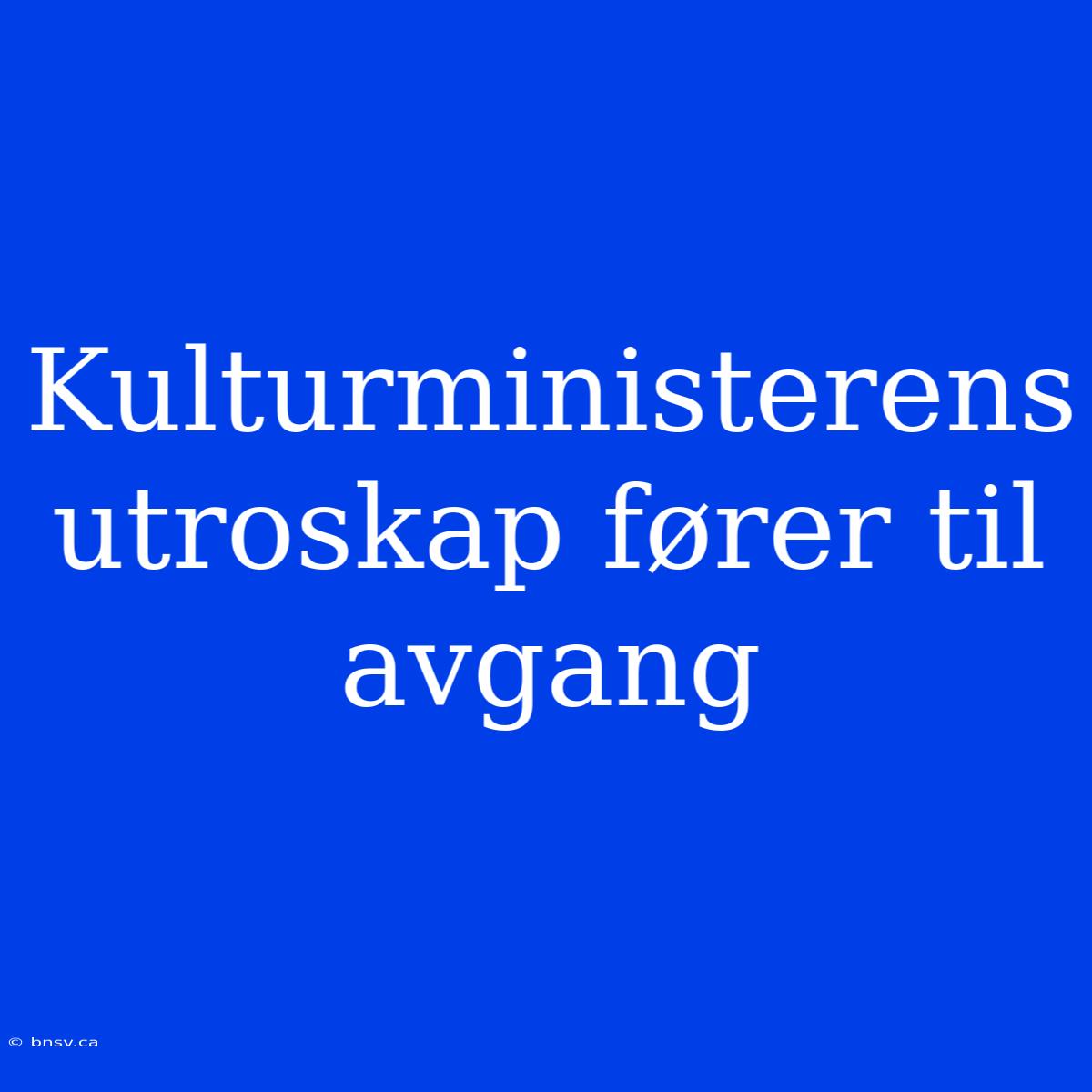 Kulturministerens Utroskap Fører Til Avgang