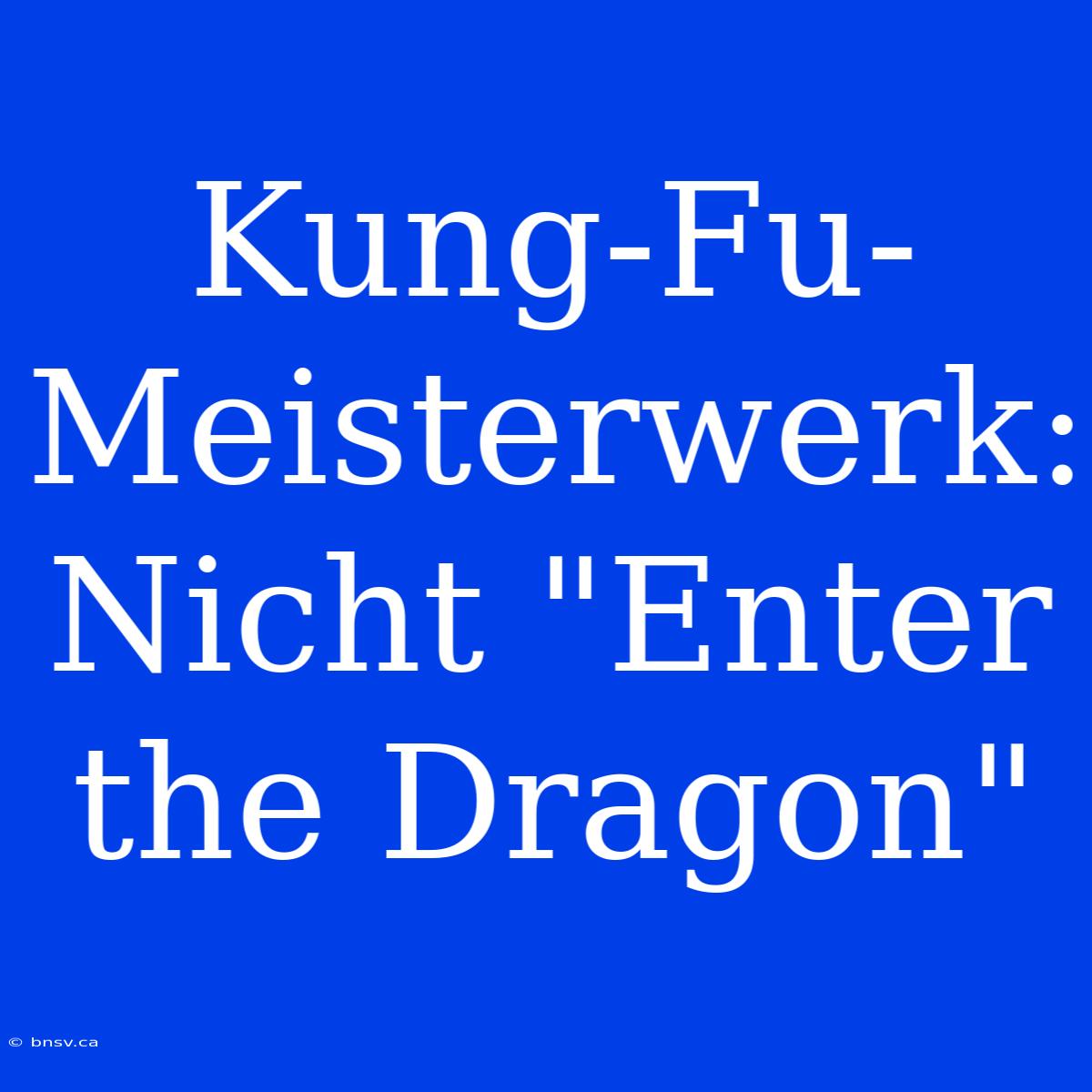 Kung-Fu-Meisterwerk: Nicht 