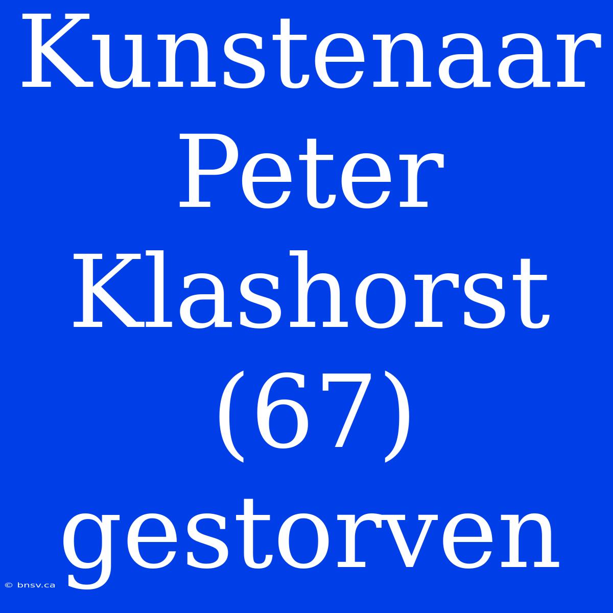 Kunstenaar Peter Klashorst (67) Gestorven