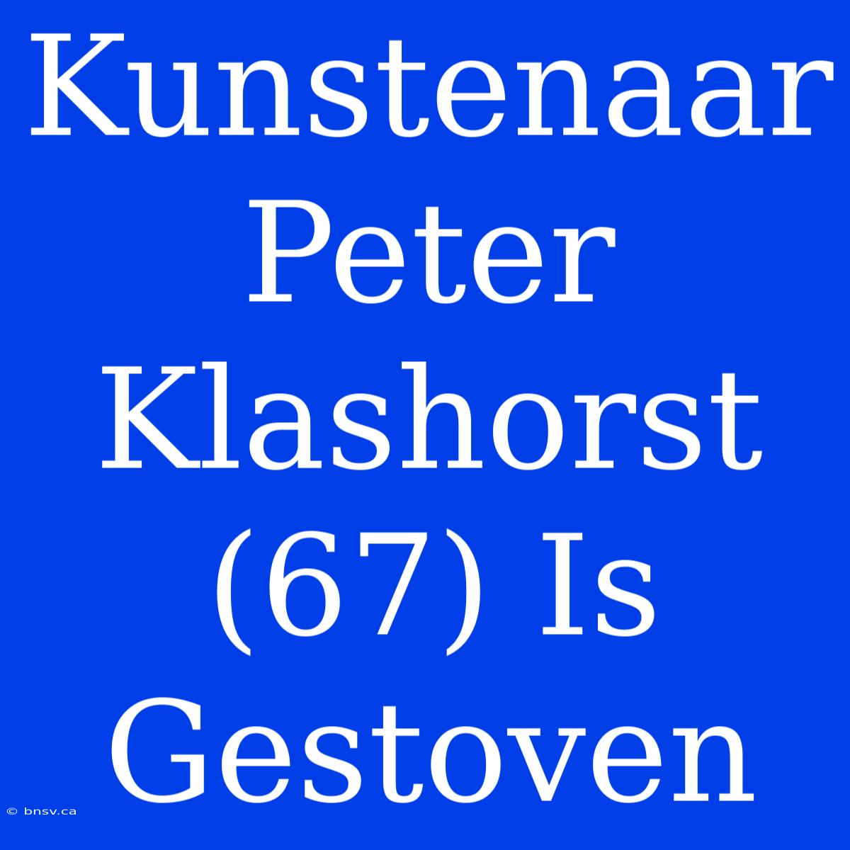 Kunstenaar Peter Klashorst (67) Is Gestoven