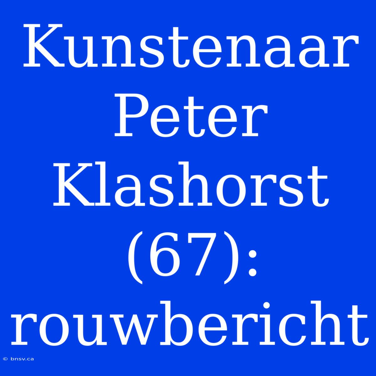 Kunstenaar Peter Klashorst (67): Rouwbericht