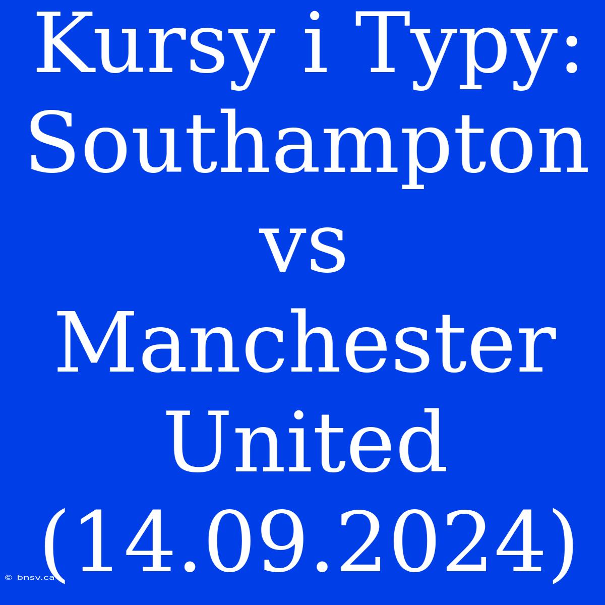 Kursy I Typy: Southampton Vs Manchester United (14.09.2024)