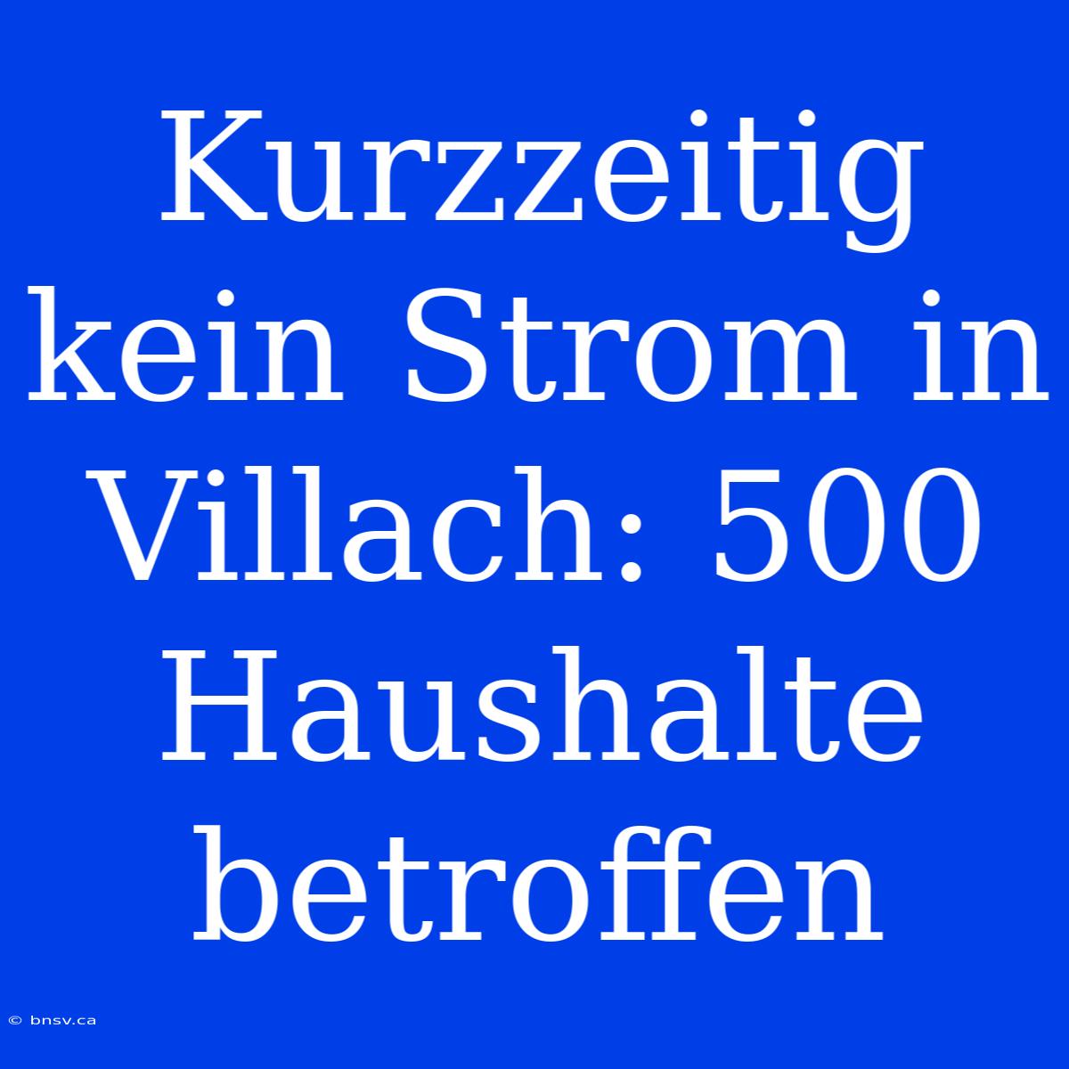 Kurzzeitig Kein Strom In Villach: 500 Haushalte Betroffen