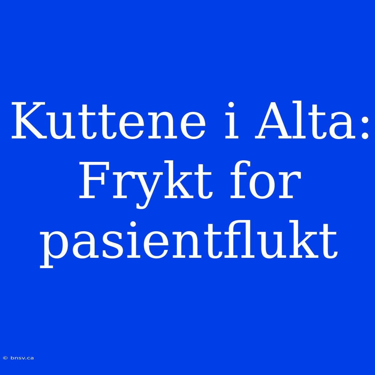 Kuttene I Alta: Frykt For Pasientflukt