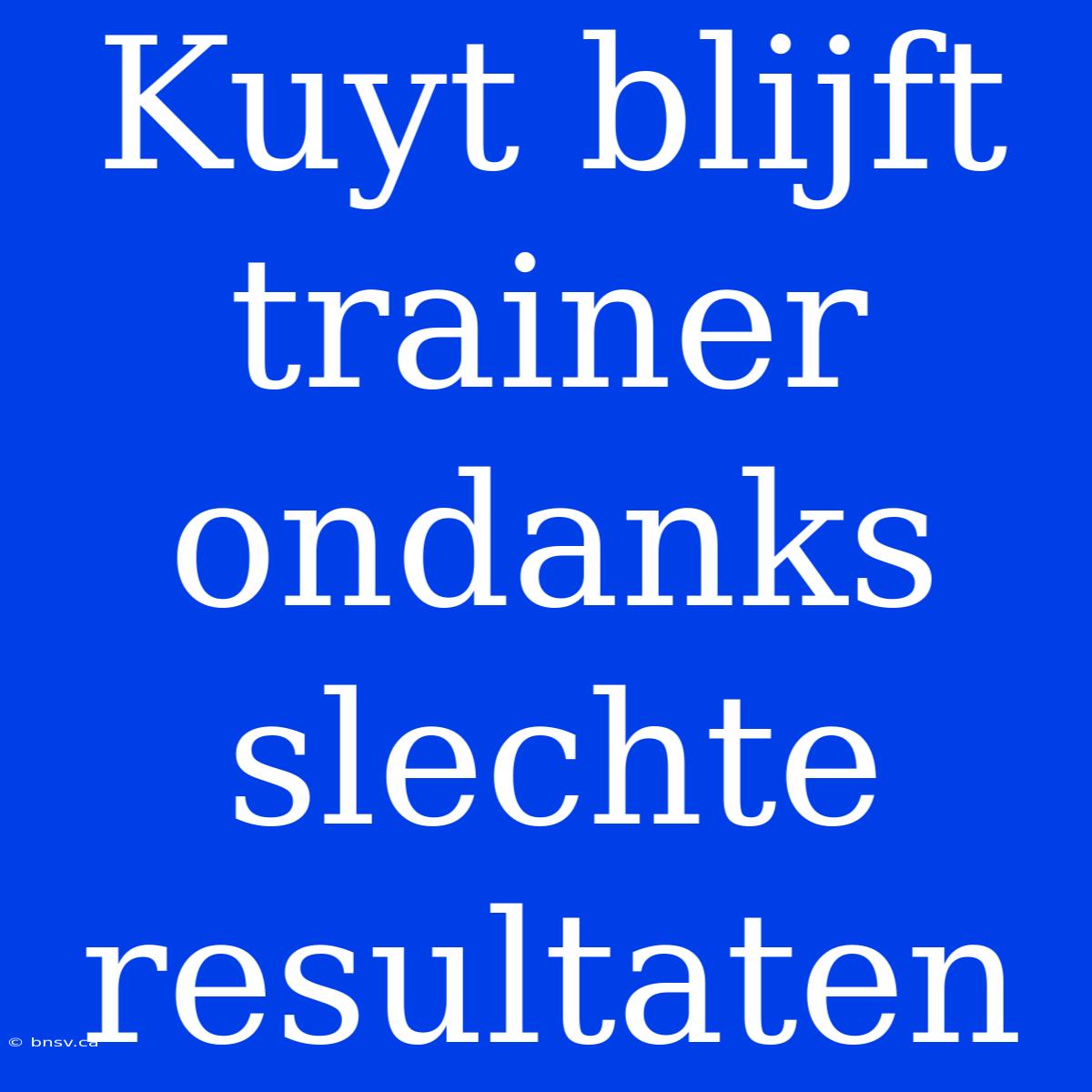 Kuyt Blijft Trainer Ondanks Slechte Resultaten