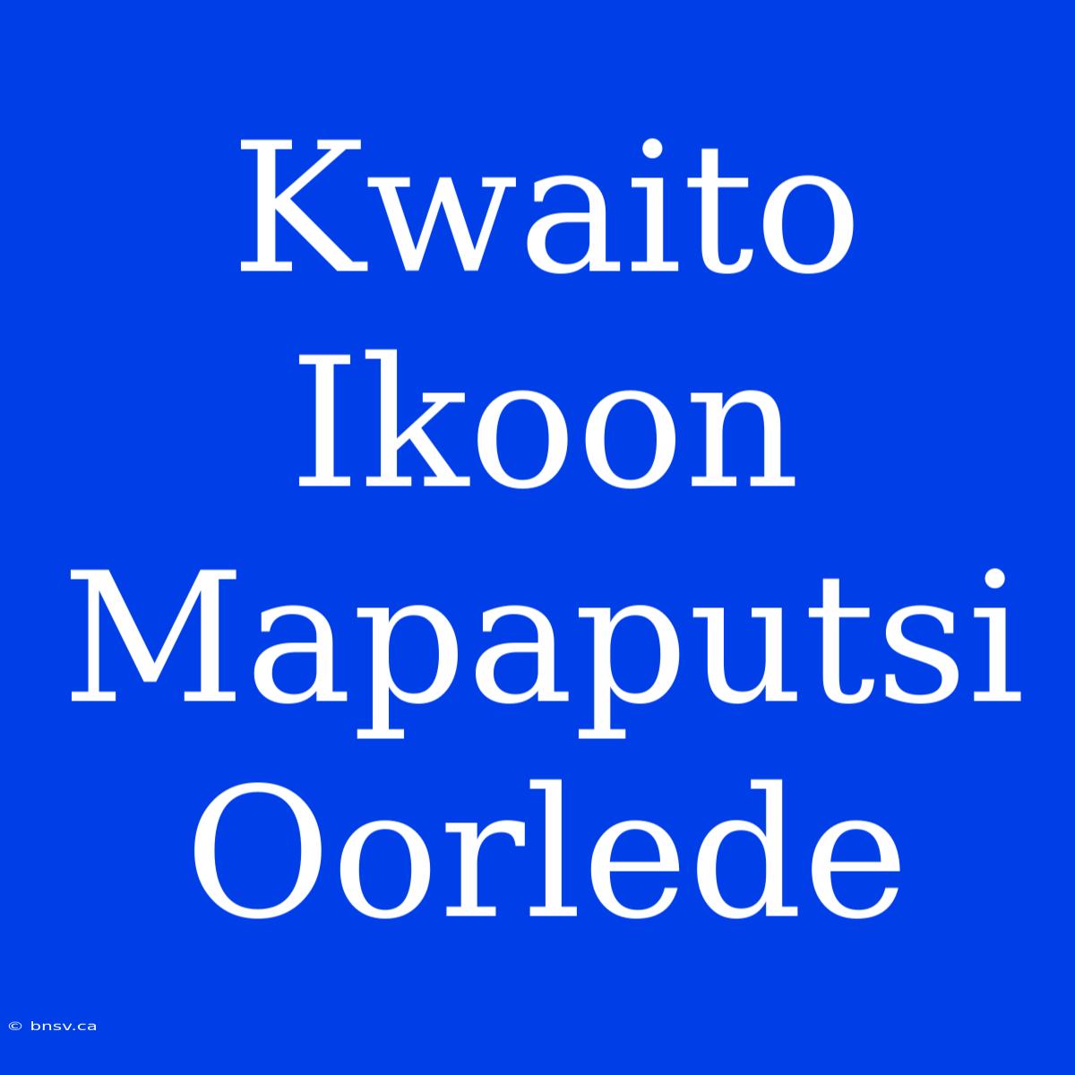 Kwaito Ikoon Mapaputsi Oorlede