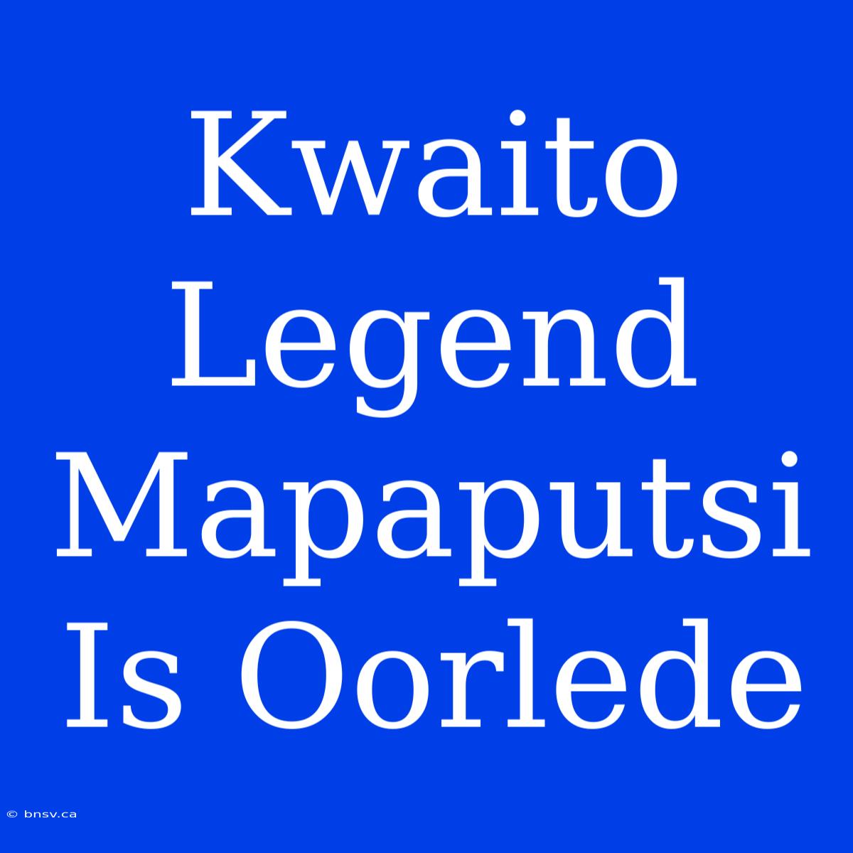 Kwaito Legend Mapaputsi Is Oorlede