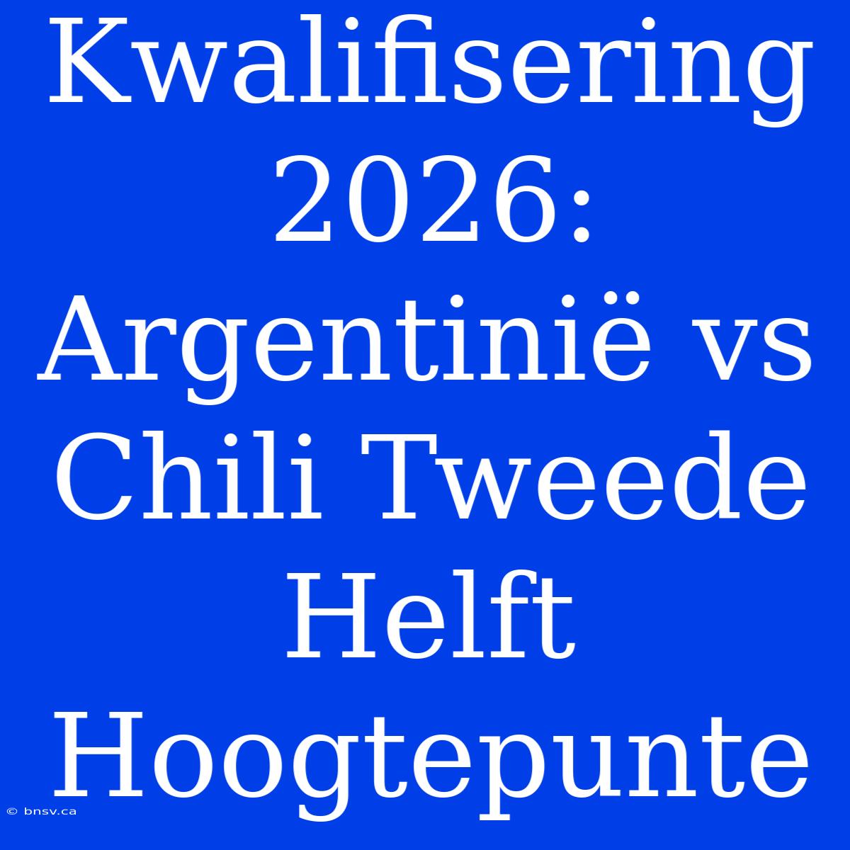 Kwalifisering 2026: Argentinië Vs Chili Tweede Helft Hoogtepunte