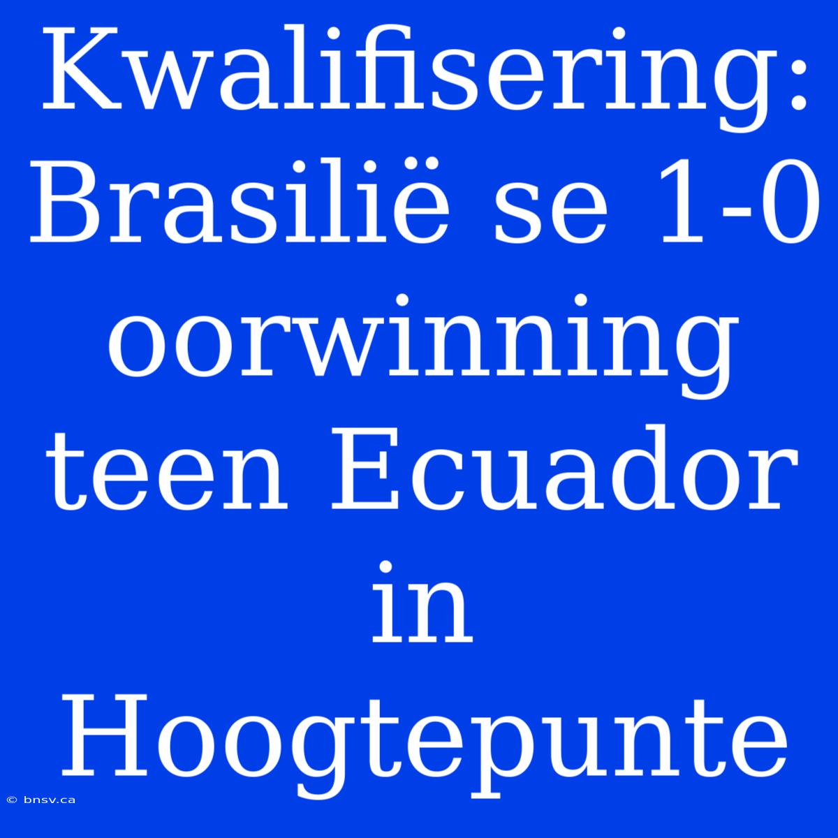 Kwalifisering: Brasilië Se 1-0 Oorwinning Teen Ecuador In Hoogtepunte