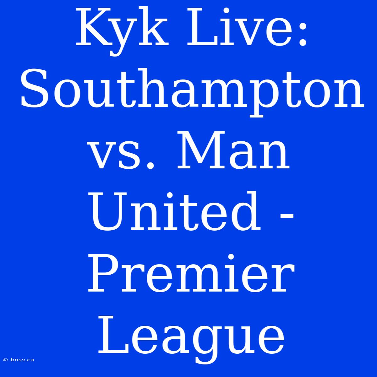 Kyk Live: Southampton Vs. Man United - Premier League