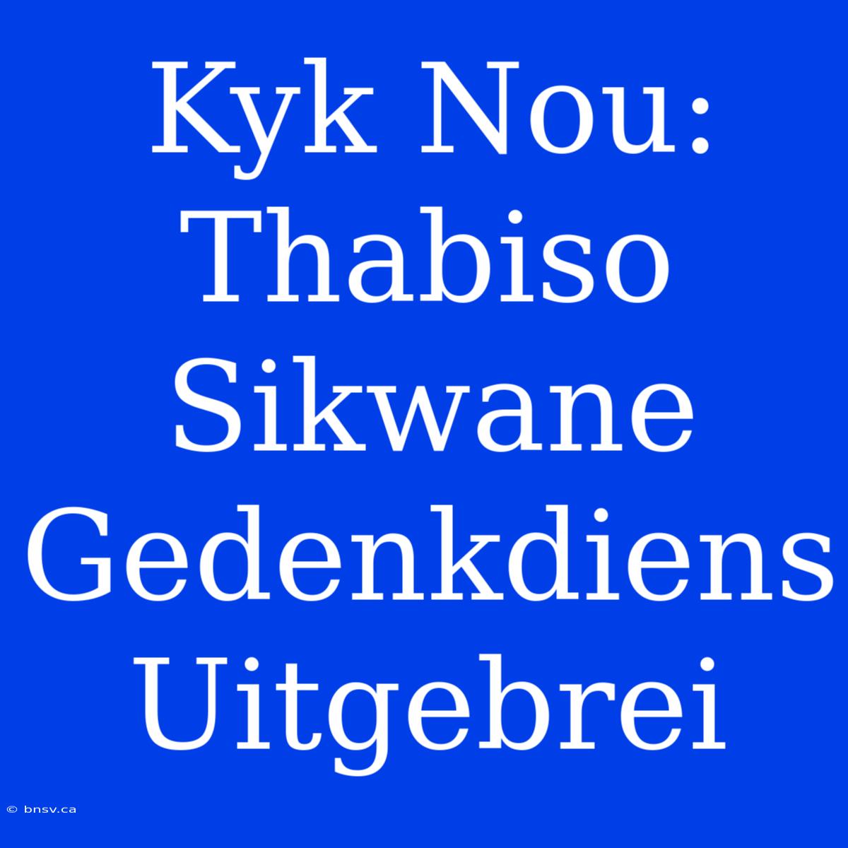 Kyk Nou: Thabiso Sikwane Gedenkdiens Uitgebrei