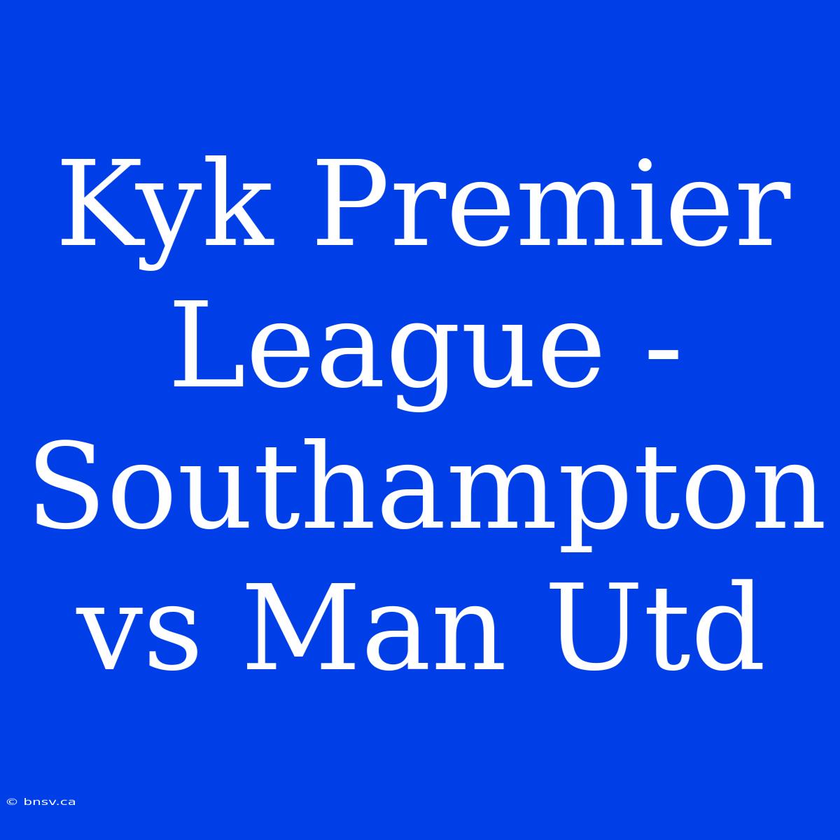 Kyk Premier League - Southampton Vs Man Utd