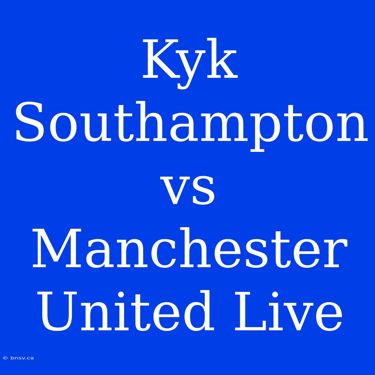 Kyk Southampton Vs Manchester United Live