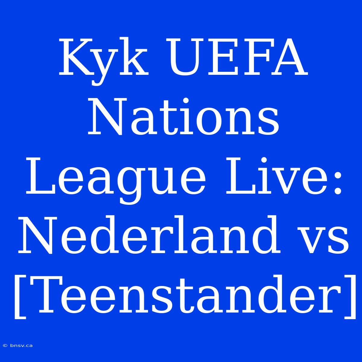 Kyk UEFA Nations League Live: Nederland Vs [Teenstander]