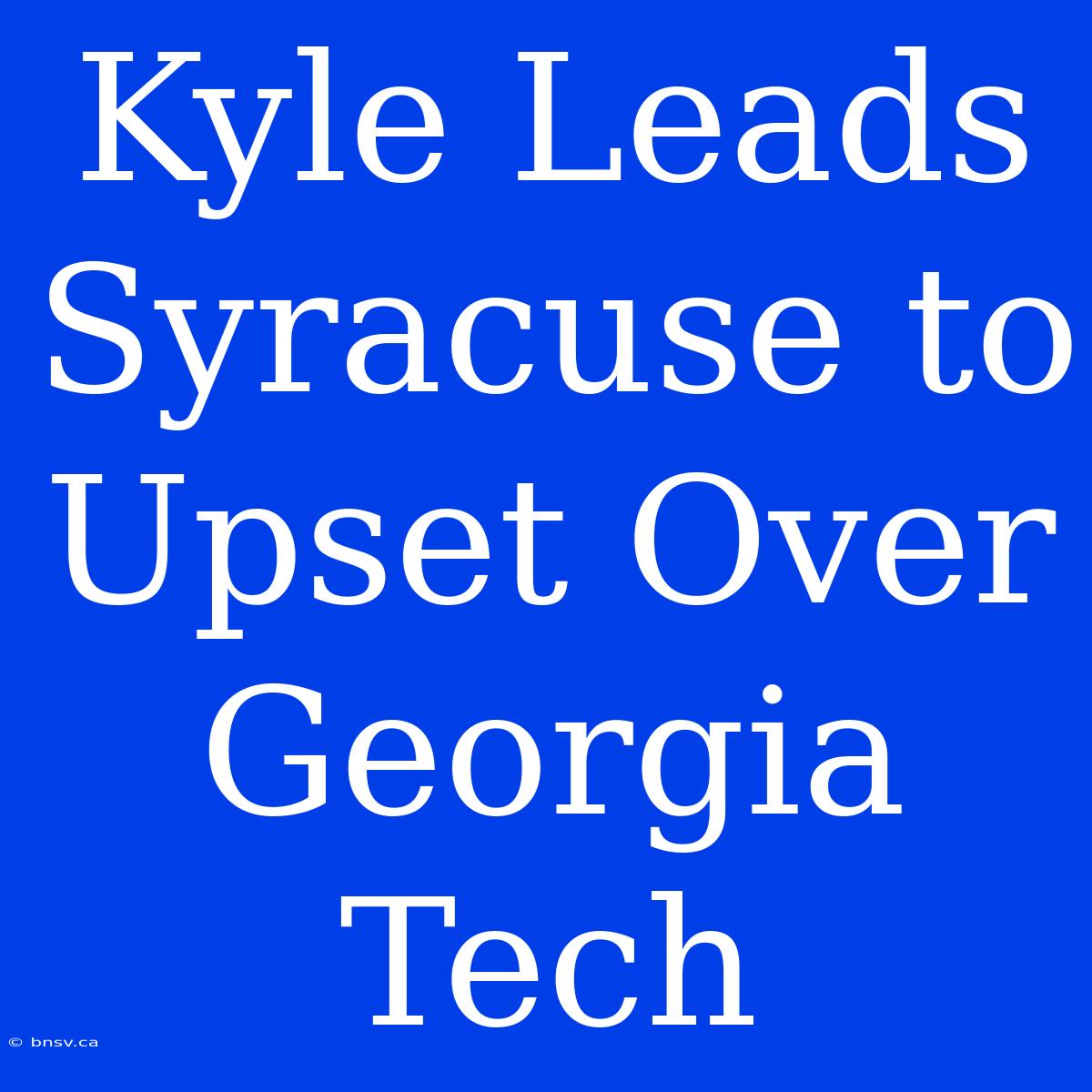 Kyle Leads Syracuse To Upset Over Georgia Tech