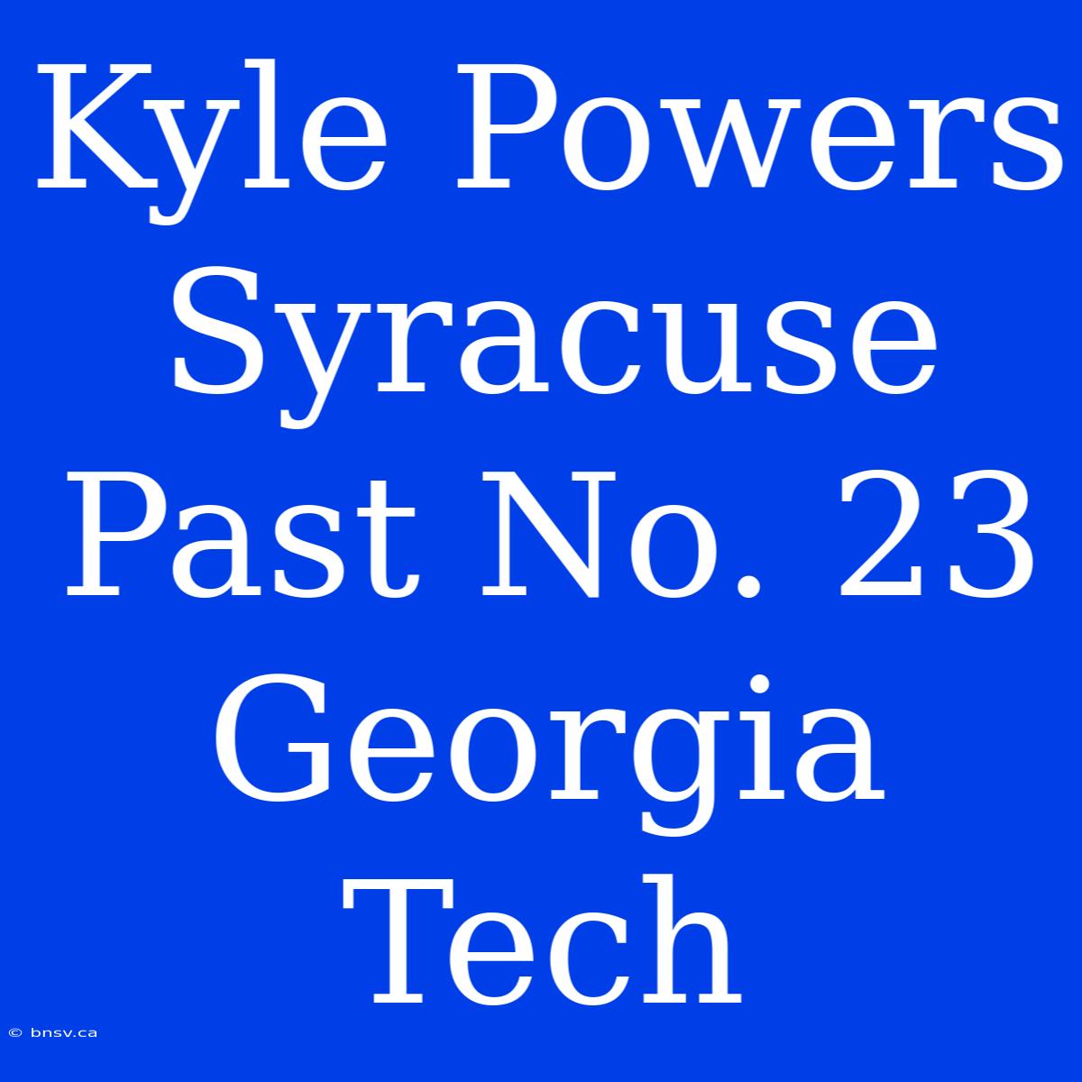 Kyle Powers Syracuse Past No. 23 Georgia Tech