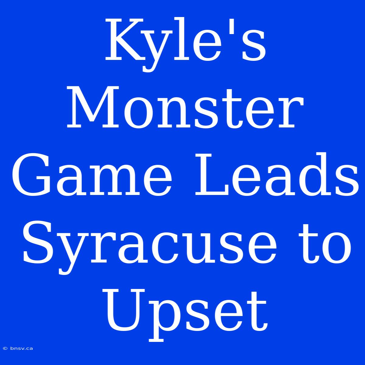 Kyle's Monster Game Leads Syracuse To Upset