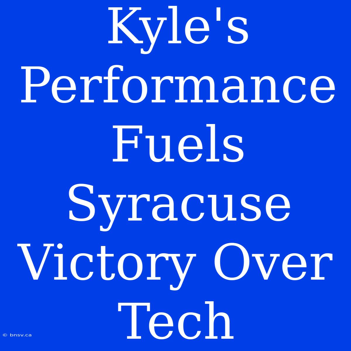 Kyle's Performance Fuels Syracuse Victory Over Tech