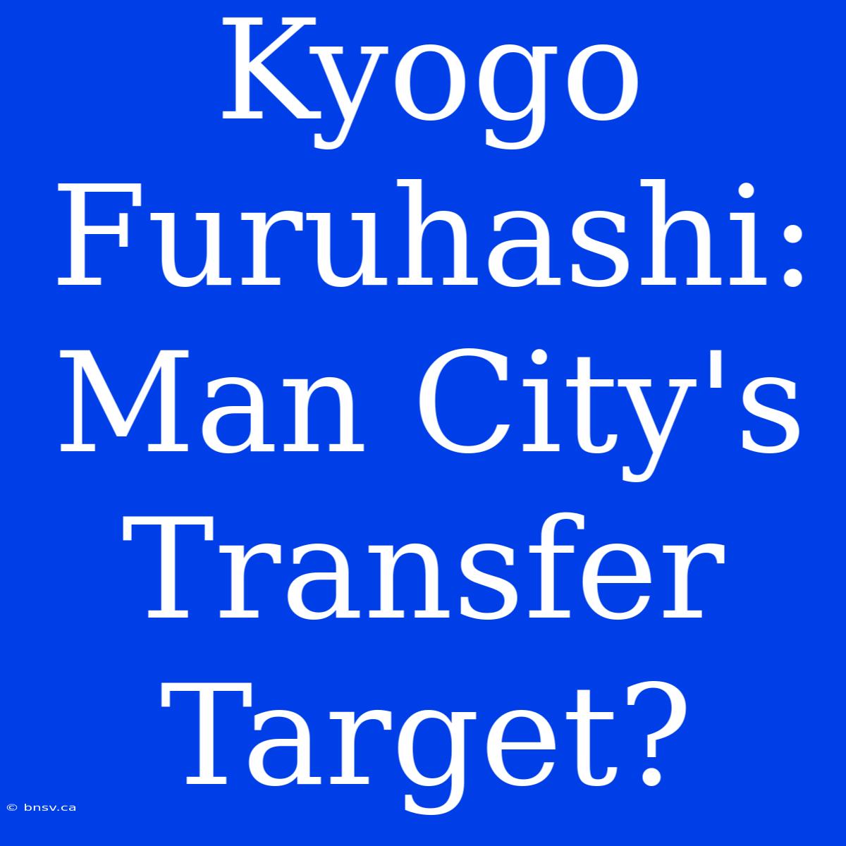 Kyogo Furuhashi: Man City's Transfer Target?