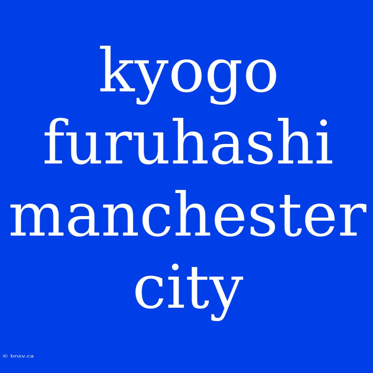 Kyogo Furuhashi Manchester City