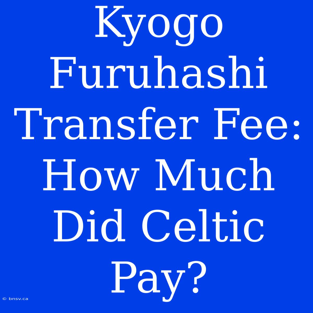 Kyogo Furuhashi Transfer Fee: How Much Did Celtic Pay?