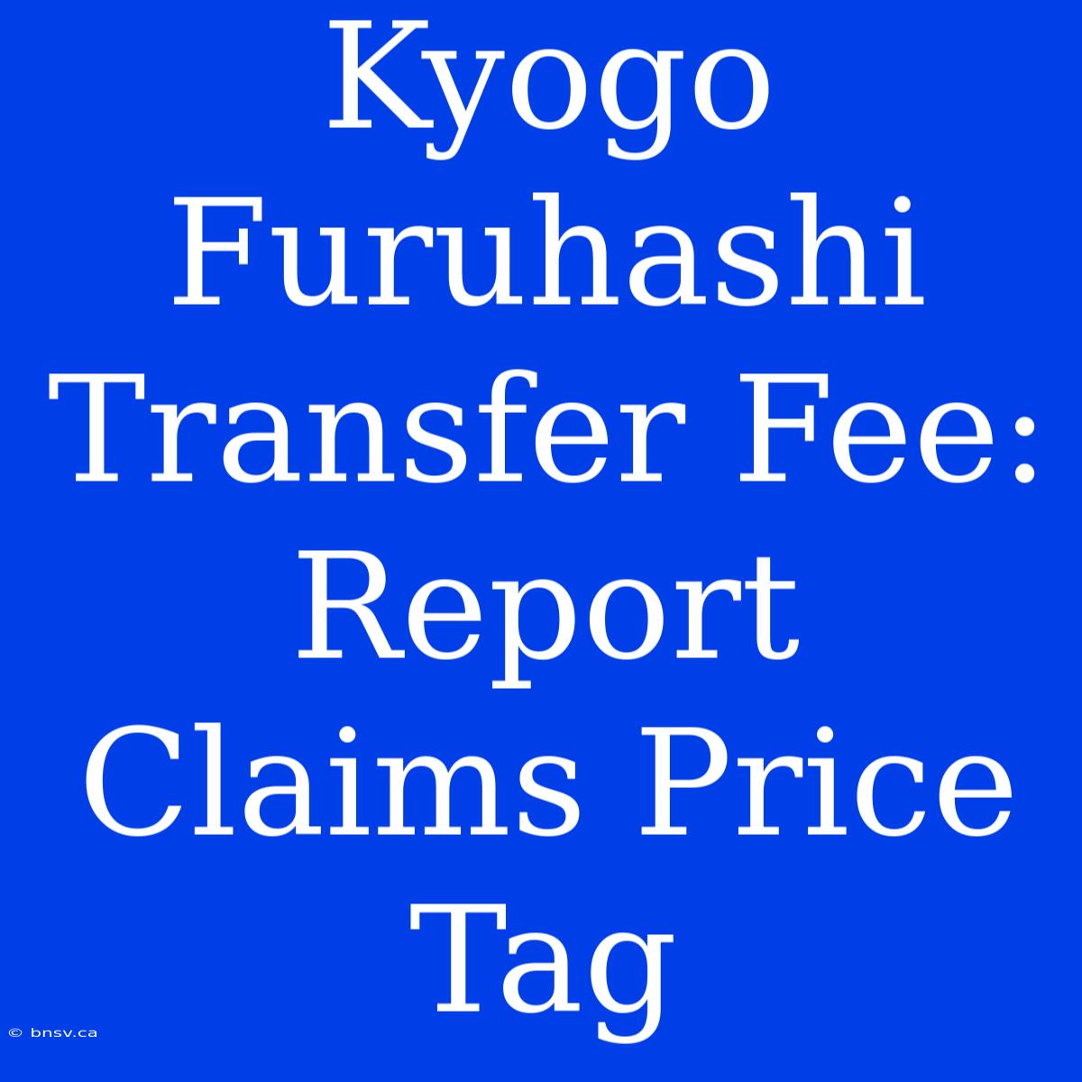 Kyogo Furuhashi Transfer Fee: Report Claims Price Tag