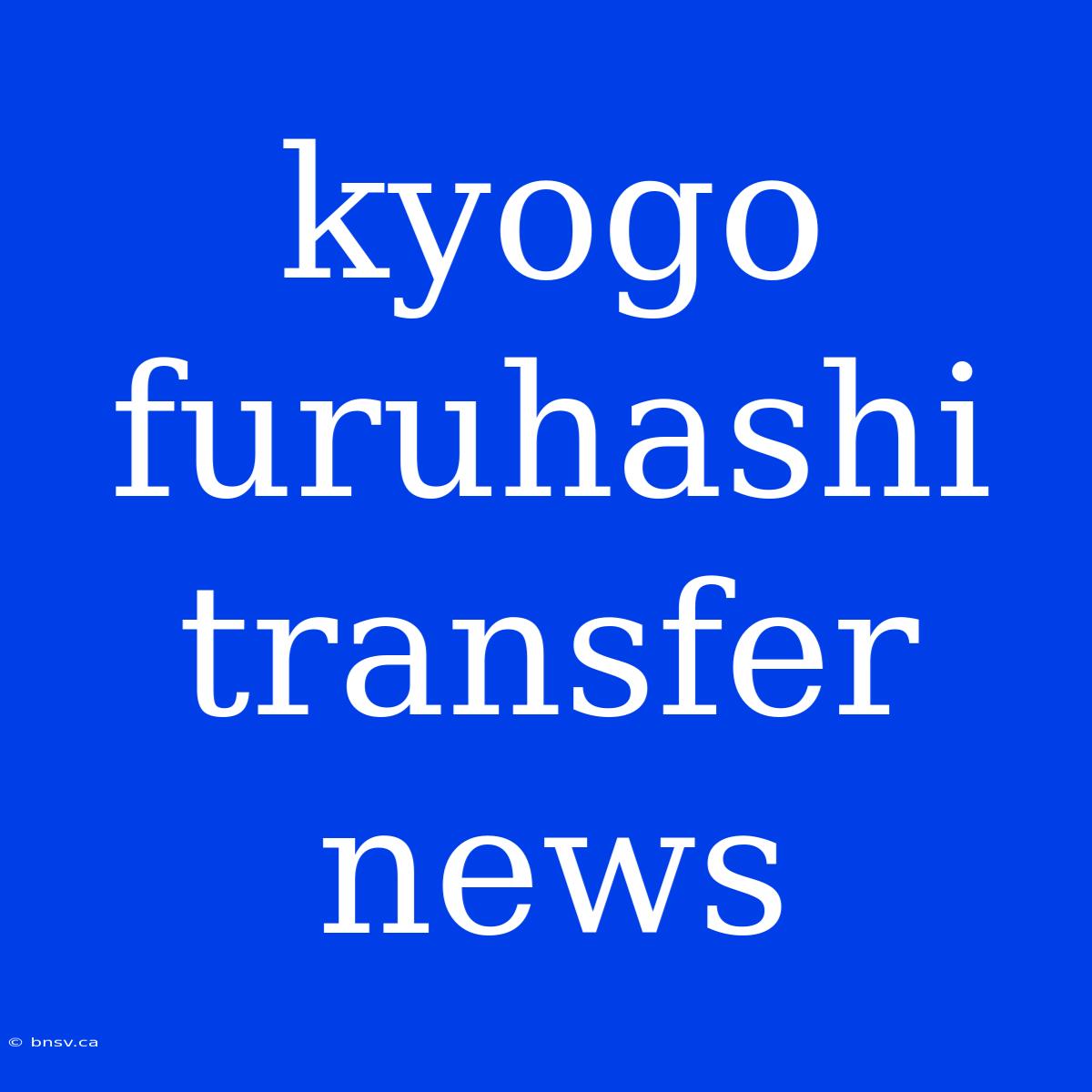 Kyogo Furuhashi Transfer News