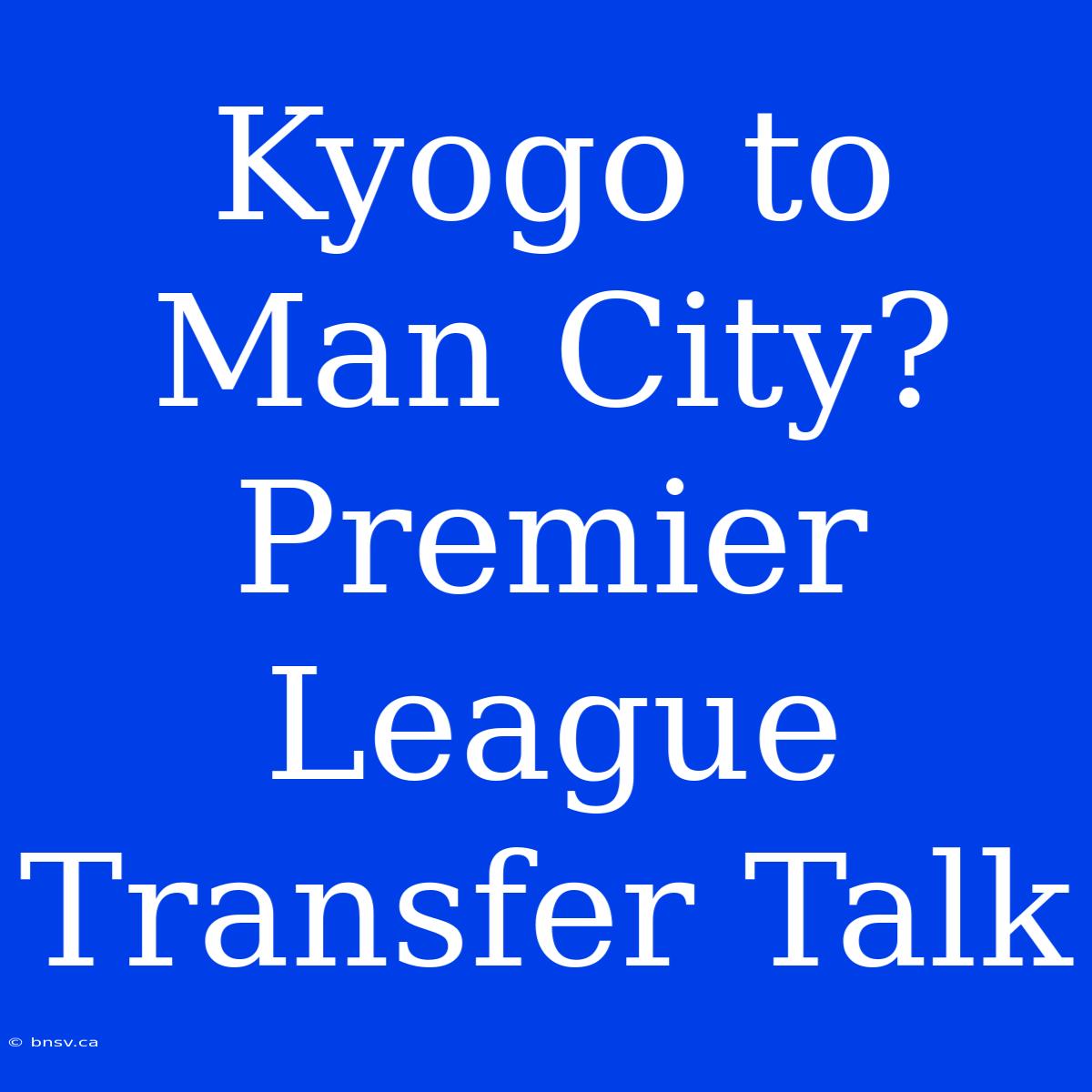 Kyogo To Man City? Premier League Transfer Talk